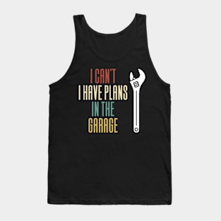 I Can't I Have Plans In The Garage Tank Top